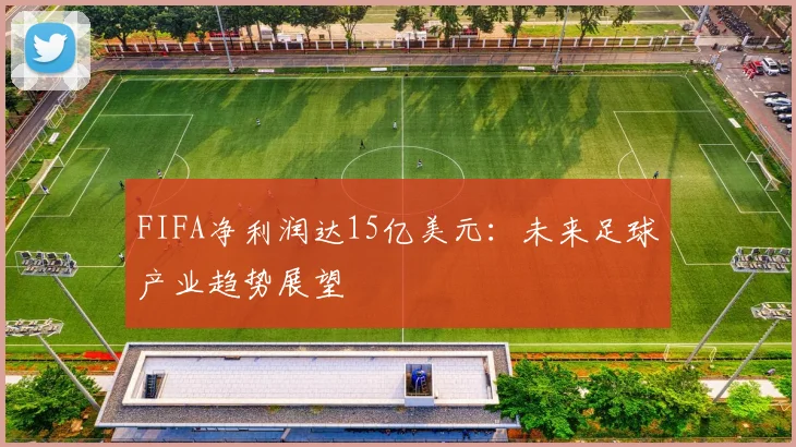 FIFA净利润达15亿美元：未来足球产业趋势展望