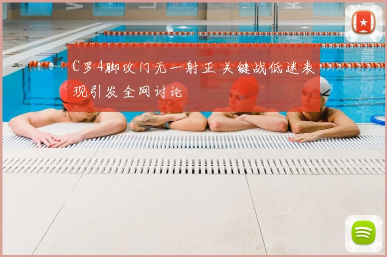 C罗4脚攻门无一射正 关键战低迷表现引发全网讨论