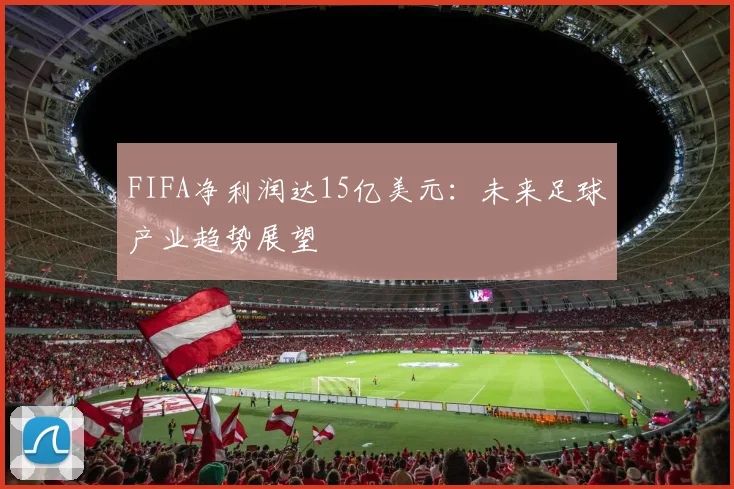 FIFA净利润达15亿美元：未来足球产业趋势展望